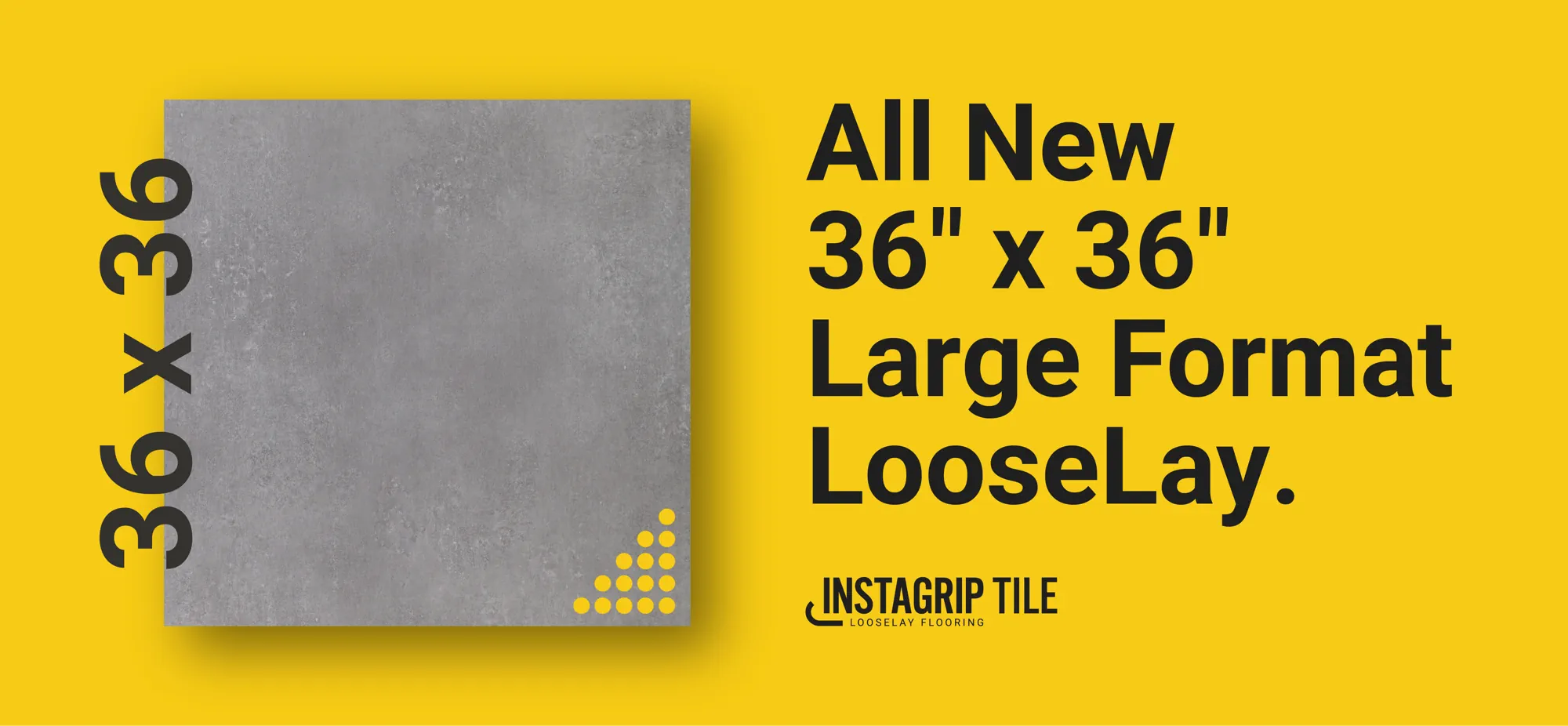 Large vinyl plank 36" by 36", introducing InstaGrip Tile.