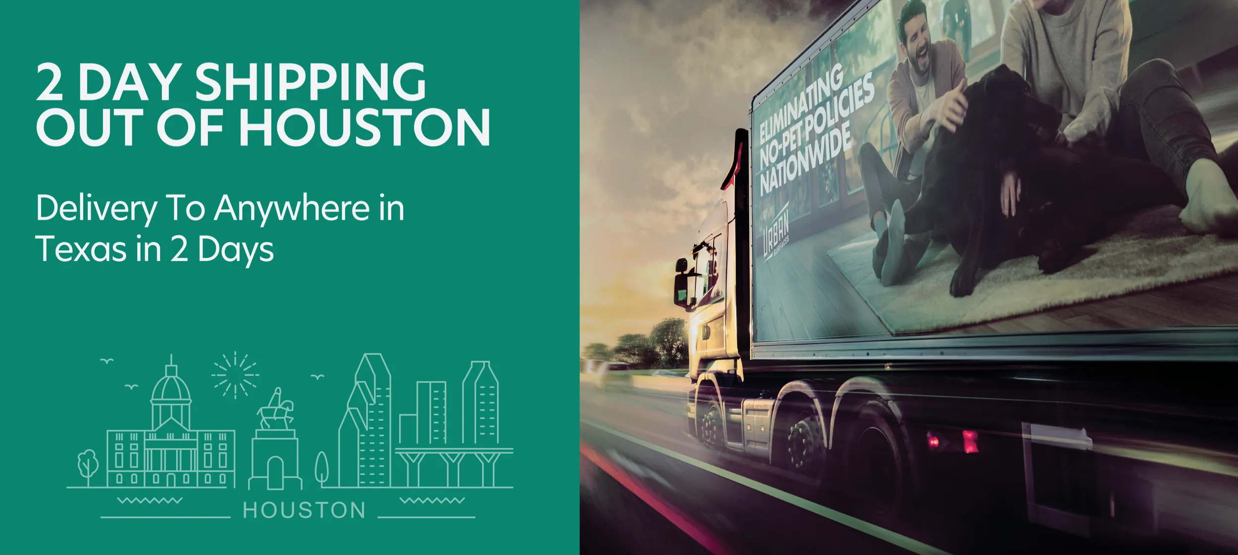 Green square on left with "2 DAY SHIPPING OUT OF HOUSTON" headline and "Delivery to anywhere in Texas in 2 days" below. Below that, white line drawing of Houston with Houston text. On the right a Urban Surfaces delivery truck with "Eliminating no-pet policies nationwide" text and image of people playing with dog in livingroom.